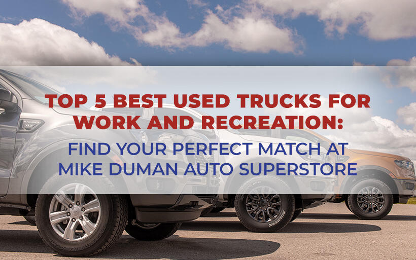 Top 5 Best Used Trucks for Work and Recreation: Find Your Perfect Match at Mike Duman Auto Superstore 