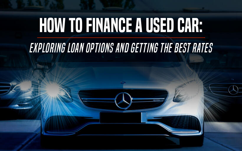 How to Finance a Used Car: Exploring Loan Options and Getting the Best Rates