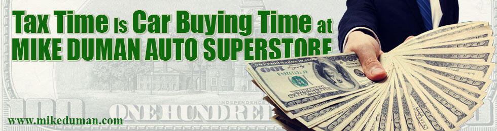 Tax Time is Car Buying Time at Mike Duman Auto Superstore