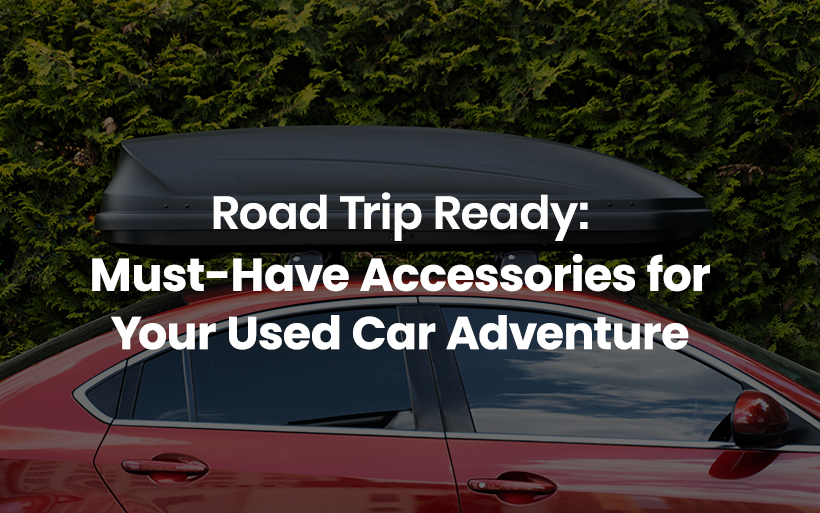 Road Trip Ready: Must-Have Accessories for Your Used Car Adventure