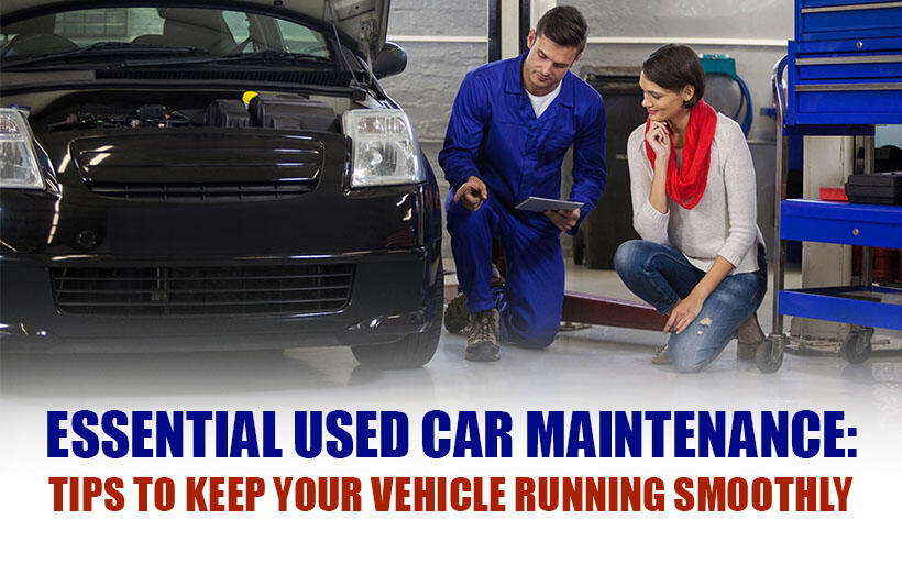 Essential Used Car Maintenance: Tips to Keep Your Vehicle Running Smoothly