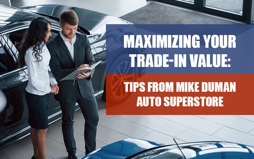 Maximizing Your Trade-In Value: Tips from Mike Duman Auto Superstore