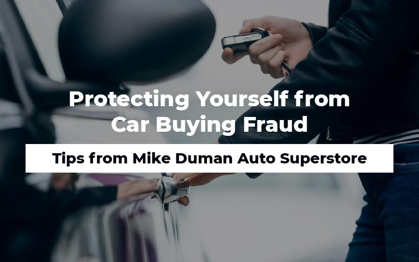 Protecting Yourself from Car Buying Fraud: Tips from Mike Duman Auto Superstore