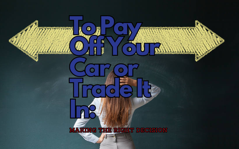 To Pay Off Your Car or Trade It In: Making the Right Decision 