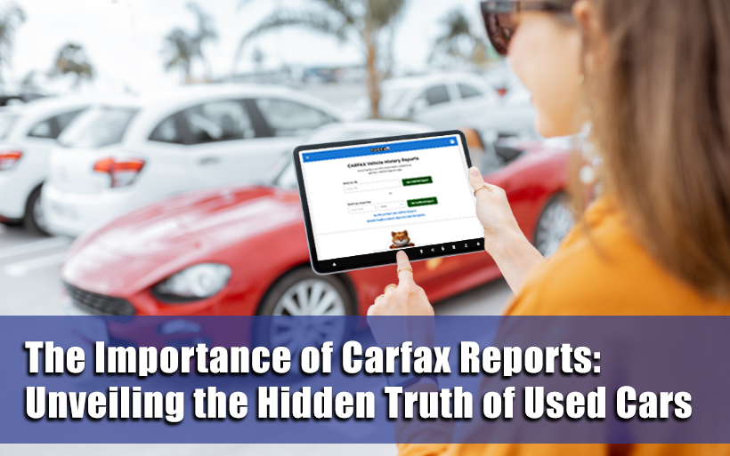 The Importance of Carfax Reports: Unveiling the Hidden Truth of Used Cars
